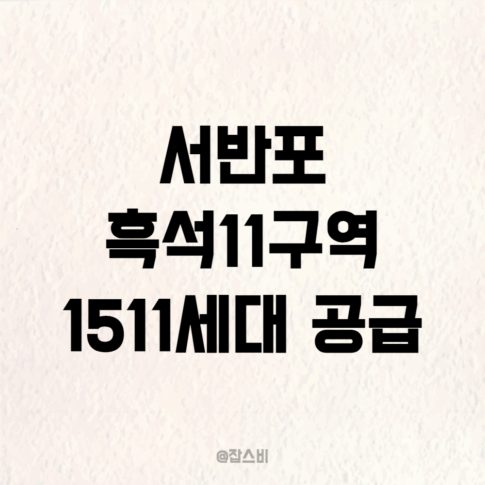 서반포 흑석11구역 재개발, 1511세대 공급한다