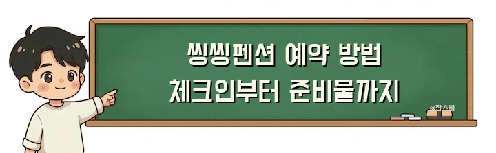 씽씽펜션 예약 방법 체크인부터 준비물까지